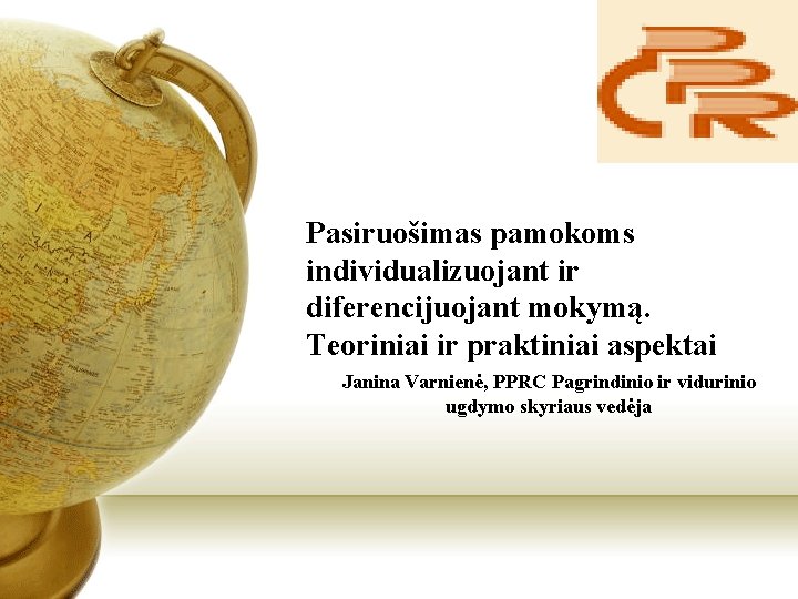 Pasiruošimas pamokoms individualizuojant ir diferencijuojant mokymą. Teoriniai ir praktiniai aspektai Janina Varnienė, PPRC Pagrindinio