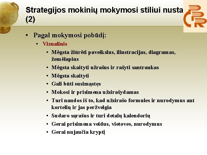 Strategijos mokinių mokymosi stiliui nustatyti (2) • Pagal mokymosi pobūdį: • Vizualinis • Mėgsta