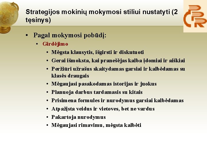 Strategijos mokinių mokymosi stiliui nustatyti (2 tęsinys) • Pagal mokymosi pobūdį: • Girdėjimo •