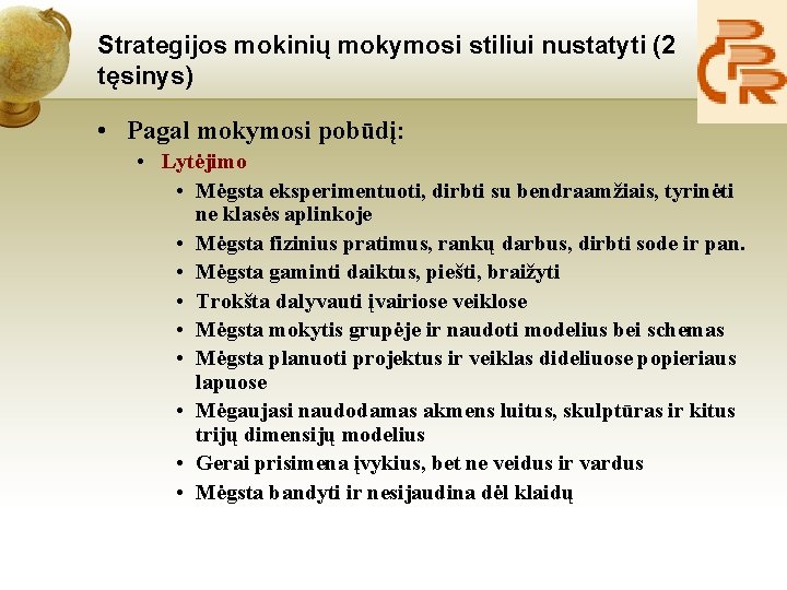 Strategijos mokinių mokymosi stiliui nustatyti (2 tęsinys) • Pagal mokymosi pobūdį: • Lytėjimo •