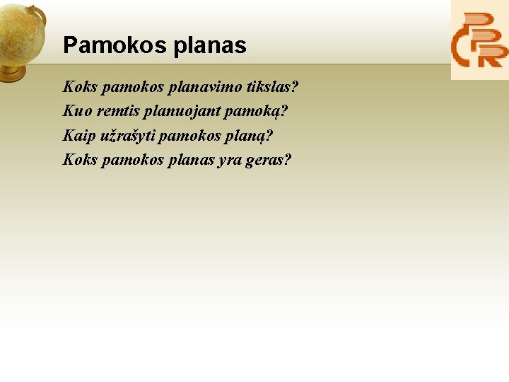 Pamokos planas Koks pamokos planavimo tikslas? Kuo remtis planuojant pamoką? Kaip užrašyti pamokos planą?