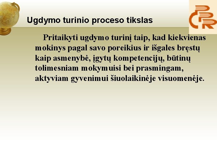 Ugdymo turinio proceso tikslas Pritaikyti ugdymo turinį taip, kad kiekvienas mokinys pagal savo poreikius