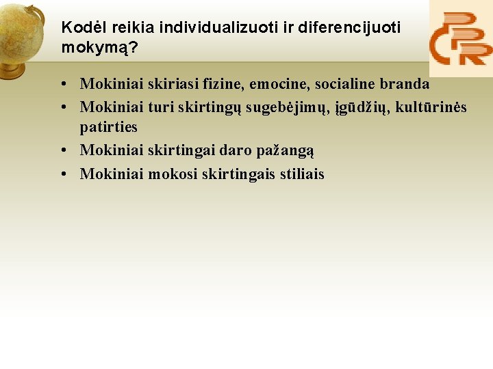 Kodėl reikia individualizuoti ir diferencijuoti mokymą? • Mokiniai skiriasi fizine, emocine, socialine branda •