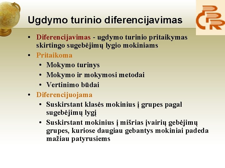 Ugdymo turinio diferencijavimas • Diferencijavimas - ugdymo turinio pritaikymas skirtingo sugebėjimų lygio mokiniams •