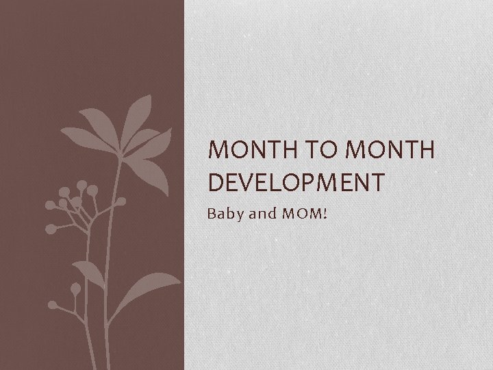 MONTH TO MONTH DEVELOPMENT Baby and MOM! 