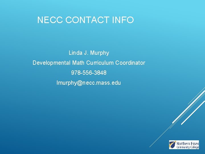 NECC CONTACT INFO Linda J. Murphy Developmental Math Curriculum Coordinator 978 -556 -3848 lmurphy@necc. NECC CONTACT INFO Linda J. Murphy Developmental Math Curriculum Coordinator 978 -556 -3848 lmurphy@necc.