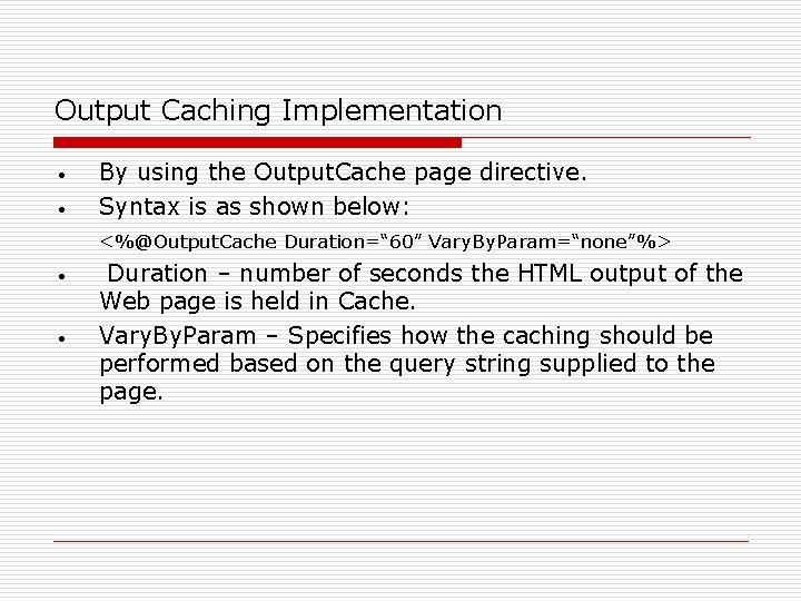 Output Caching Implementation • • By using the Output. Cache page directive. Syntax is