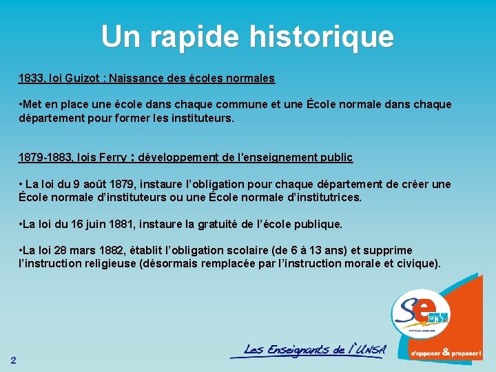 Un rapide historique 1833, loi Guizot : Naissance des écoles normales • Met en