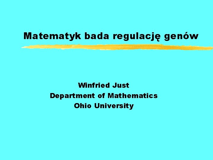 Matematyk bada regulację genów Winfried Just Department of Mathematics Ohio University 