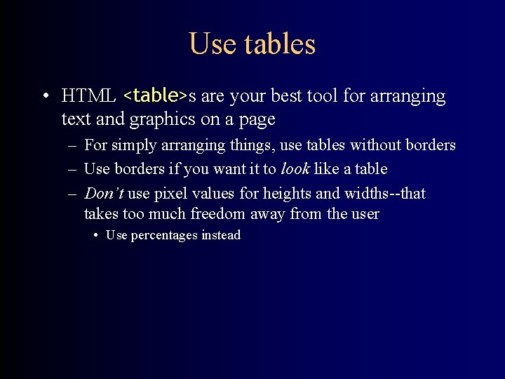 Use tables • HTML <table>s are your best tool for arranging text and graphics