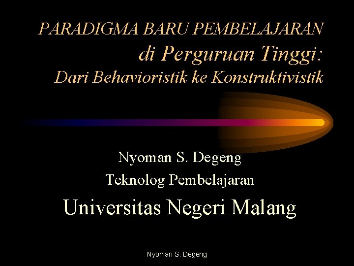 PARADIGMA BARU PEMBELAJARAN di Perguruan Tinggi: Dari Behavioristik ke Konstruktivistik Nyoman S. Degeng Teknolog