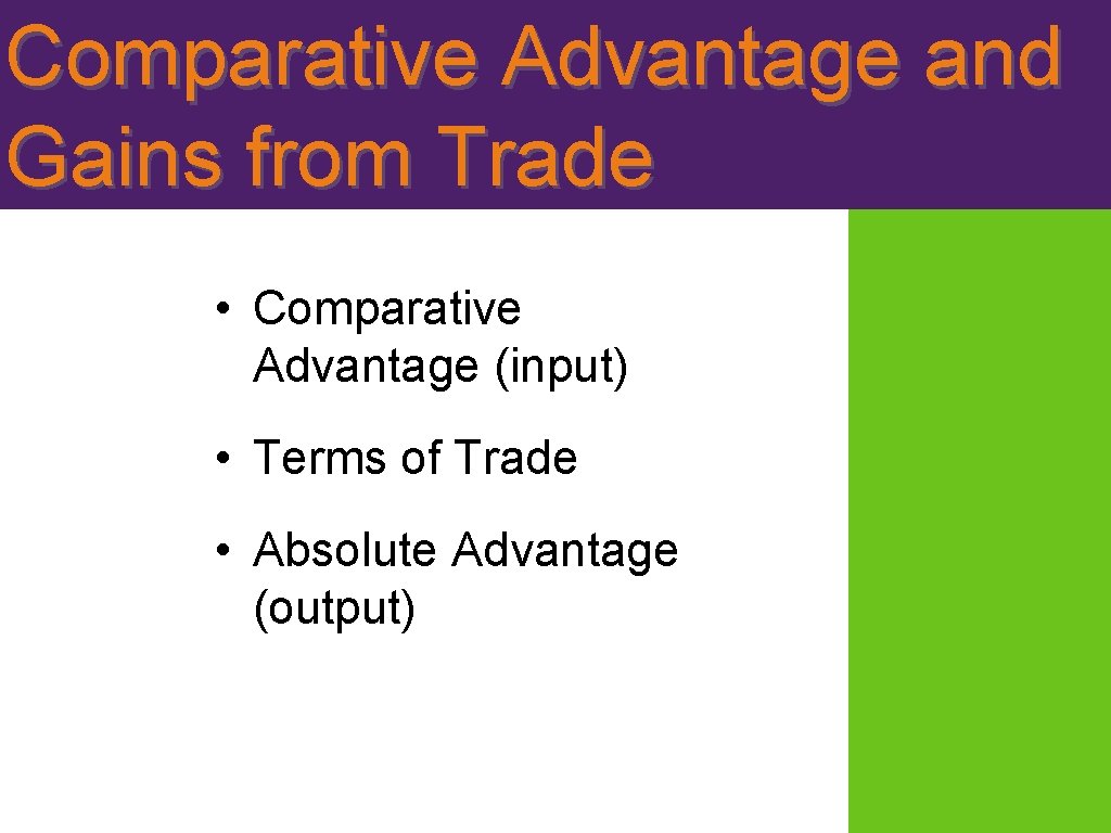 Comparative Advantage and Gains from Trade • Comparative Advantage (input) • Terms of Trade