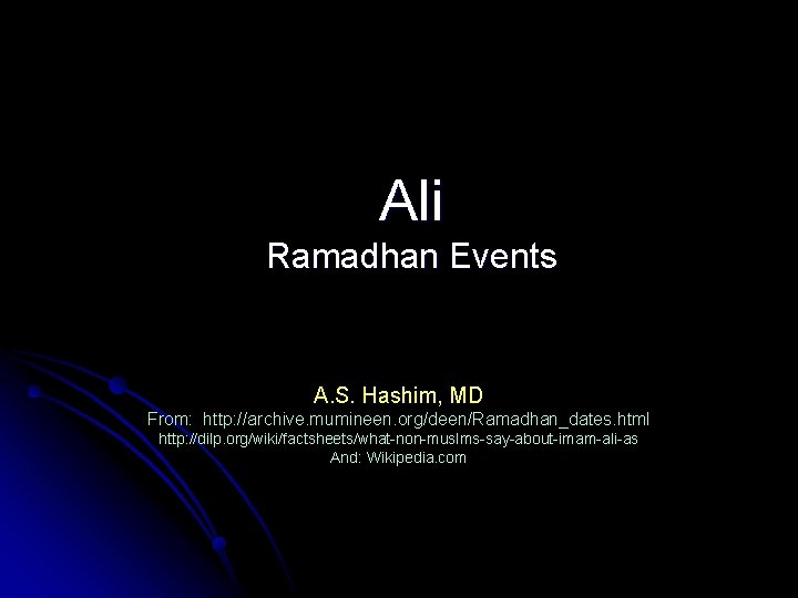 Ali Ramadhan Events A. S. Hashim, MD From: http: //archive. mumineen. org/deen/Ramadhan_dates. html http: