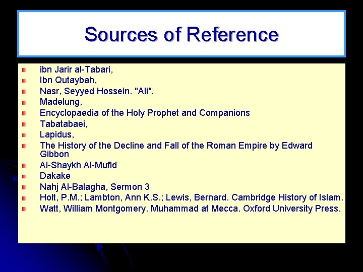 Sources of Reference ibn Jarir al-Tabari, Ibn Qutaybah, Nasr, Seyyed Hossein. "Ali". Madelung, Encyclopaedia