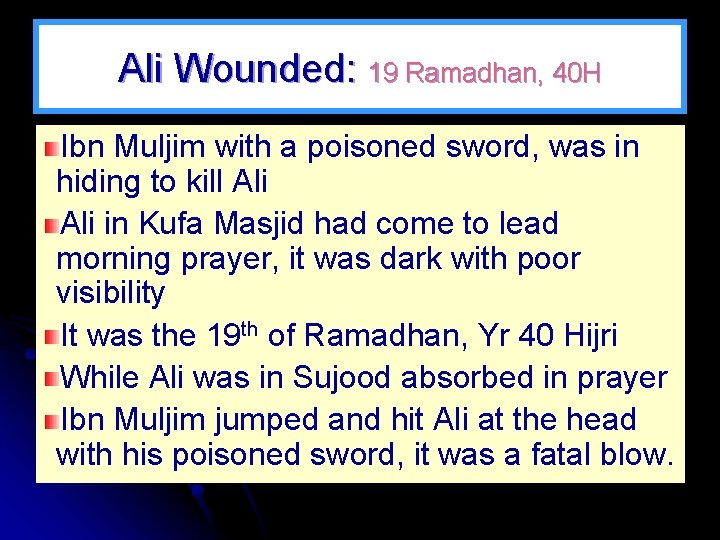 Ali Wounded: 19 Ramadhan, 40 H Ibn Muljim with a poisoned sword, was in