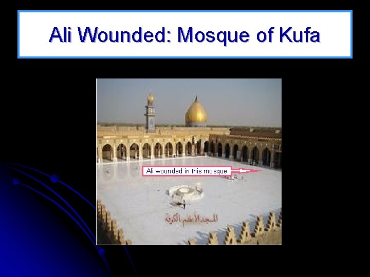Ali Wounded: Mosque of Kufa Ali wounded in this mosque 