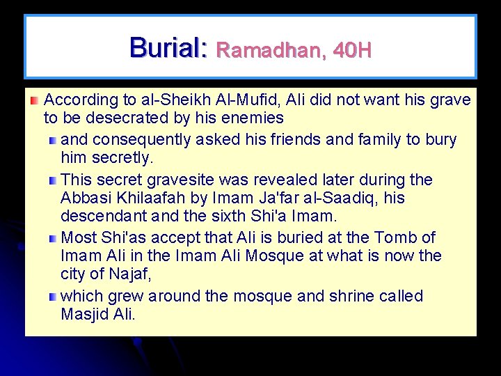Burial: Ramadhan, 40 H According to al-Sheikh Al-Mufid, Ali did not want his grave
