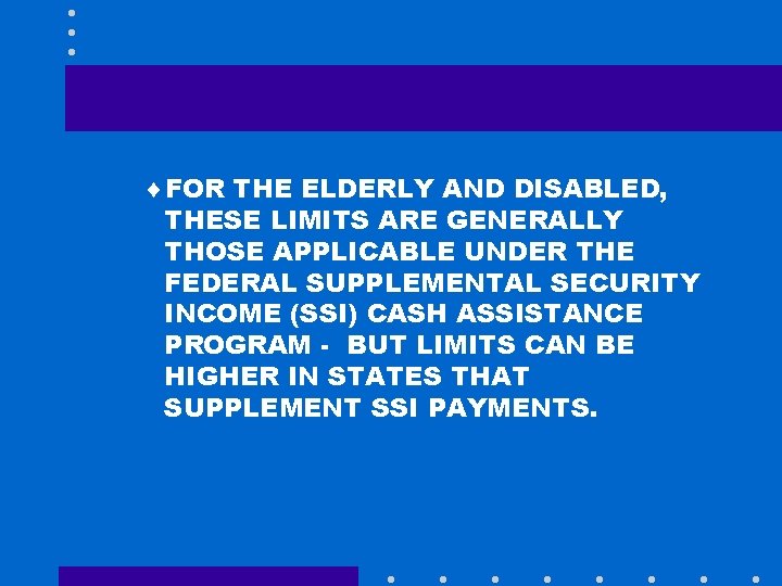 ¨FOR THE ELDERLY AND DISABLED, THESE LIMITS ARE GENERALLY THOSE APPLICABLE UNDER THE FEDERAL