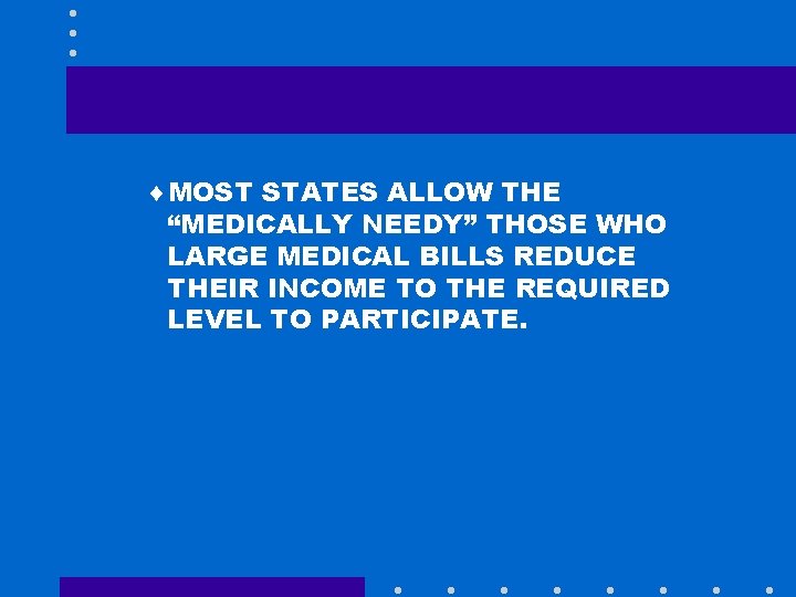 ¨MOST STATES ALLOW THE “MEDICALLY NEEDY” THOSE WHO LARGE MEDICAL BILLS REDUCE THEIR INCOME