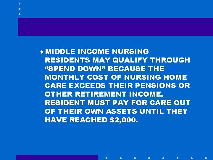 ¨MIDDLE INCOME NURSING RESIDENTS MAY QUALIFY THROUGH “SPEND DOWN” BECAUSE THE MONTHLY COST OF