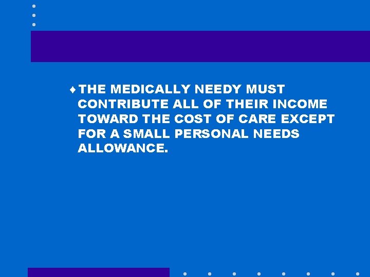 ¨THE MEDICALLY NEEDY MUST CONTRIBUTE ALL OF THEIR INCOME TOWARD THE COST OF CARE