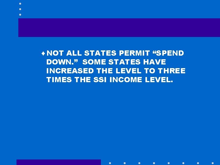 ¨NOT ALL STATES PERMIT “SPEND DOWN. ” SOME STATES HAVE INCREASED THE LEVEL TO