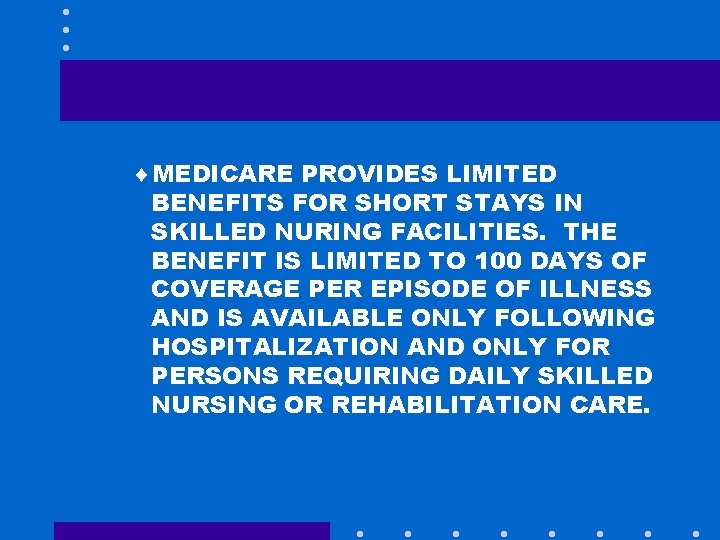 ¨MEDICARE PROVIDES LIMITED BENEFITS FOR SHORT STAYS IN SKILLED NURING FACILITIES. THE BENEFIT IS