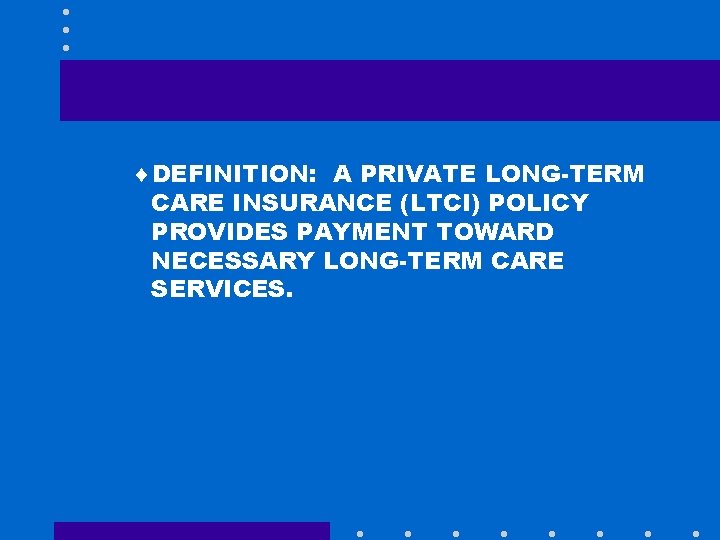 ¨DEFINITION: A PRIVATE LONG-TERM CARE INSURANCE (LTCI) POLICY PROVIDES PAYMENT TOWARD NECESSARY LONG-TERM CARE