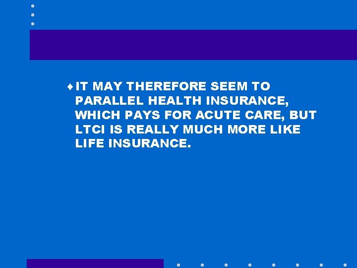 ¨IT MAY THEREFORE SEEM TO PARALLEL HEALTH INSURANCE, WHICH PAYS FOR ACUTE CARE, BUT