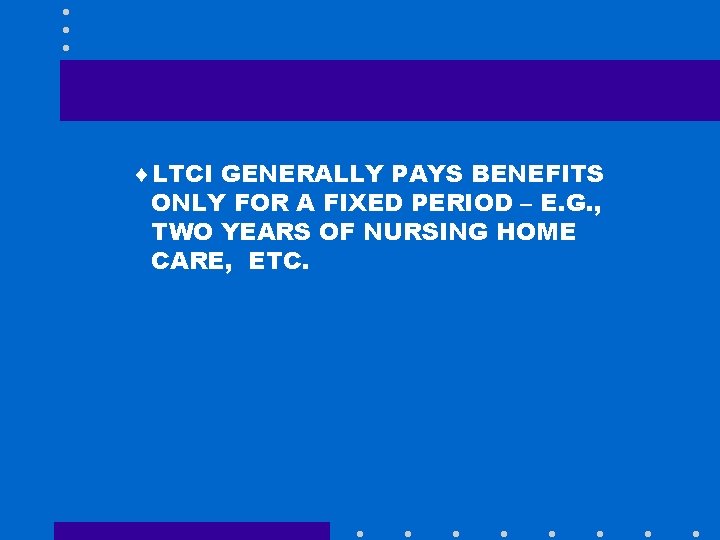 ¨LTCI GENERALLY PAYS BENEFITS ONLY FOR A FIXED PERIOD – E. G. , TWO