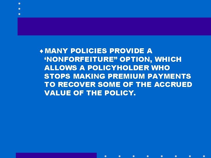 ¨MANY POLICIES PROVIDE A ‘NONFORFEITURE” OPTION, WHICH ALLOWS A POLICYHOLDER WHO STOPS MAKING PREMIUM