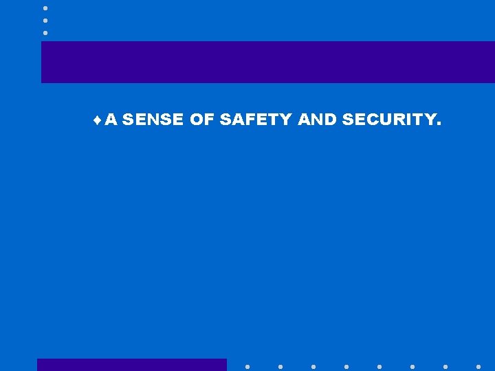 ¨A SENSE OF SAFETY AND SECURITY. 