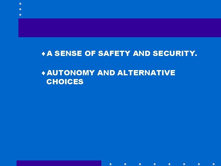 ¨A SENSE OF SAFETY AND SECURITY. ¨AUTONOMY AND ALTERNATIVE CHOICES 