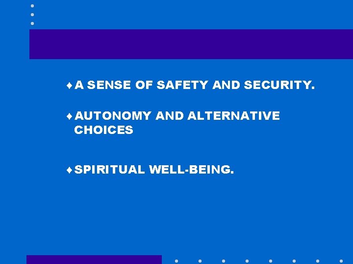 ¨A SENSE OF SAFETY AND SECURITY. ¨AUTONOMY AND ALTERNATIVE CHOICES ¨SPIRITUAL WELL-BEING. 