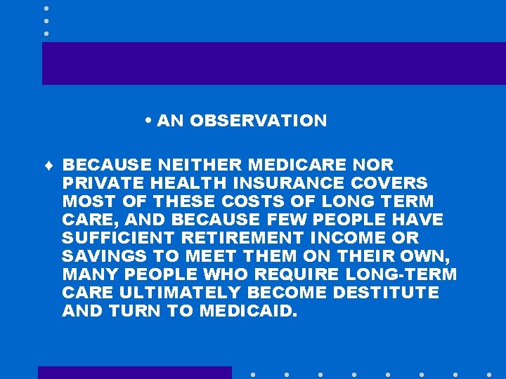  • AN OBSERVATION ¨ BECAUSE NEITHER MEDICARE NOR PRIVATE HEALTH INSURANCE COVERS MOST