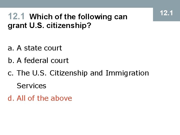 12. 1 Which of the following can grant U. S. citizenship? a. A state
