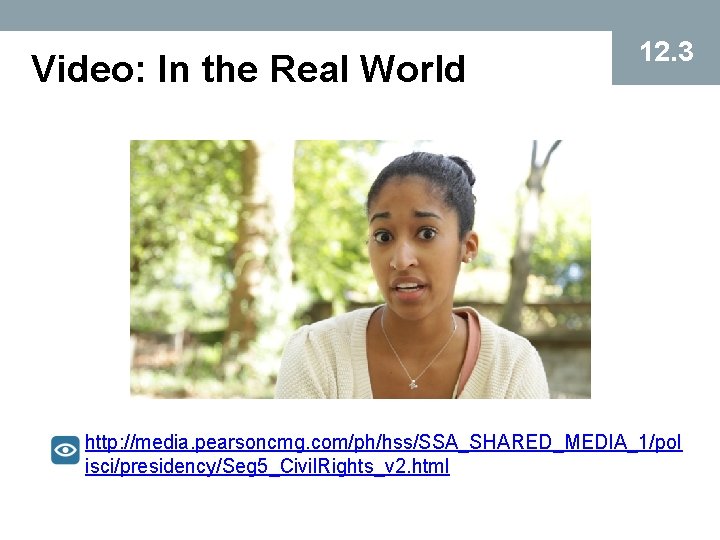 Video: In the Real World 12. 3 http: //media. pearsoncmg. com/ph/hss/SSA_SHARED_MEDIA_1/pol isci/presidency/Seg 5_Civil. Rights_v
