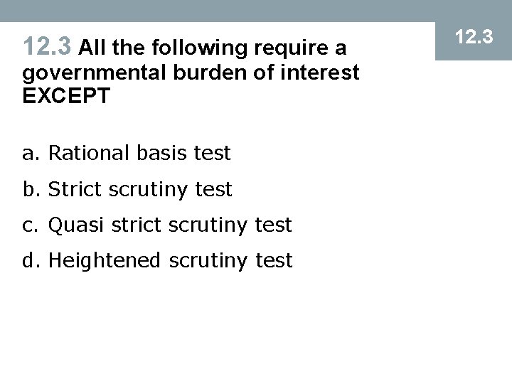 12. 3 All the following require a governmental burden of interest EXCEPT a. Rational