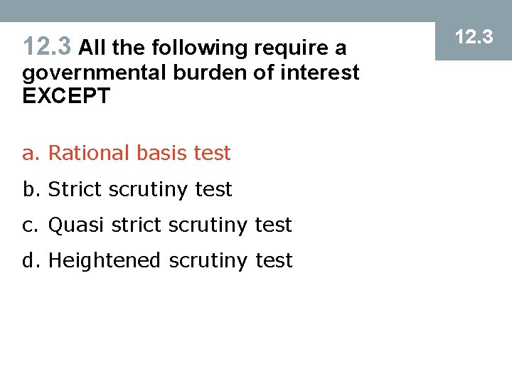 12. 3 All the following require a governmental burden of interest EXCEPT a. Rational