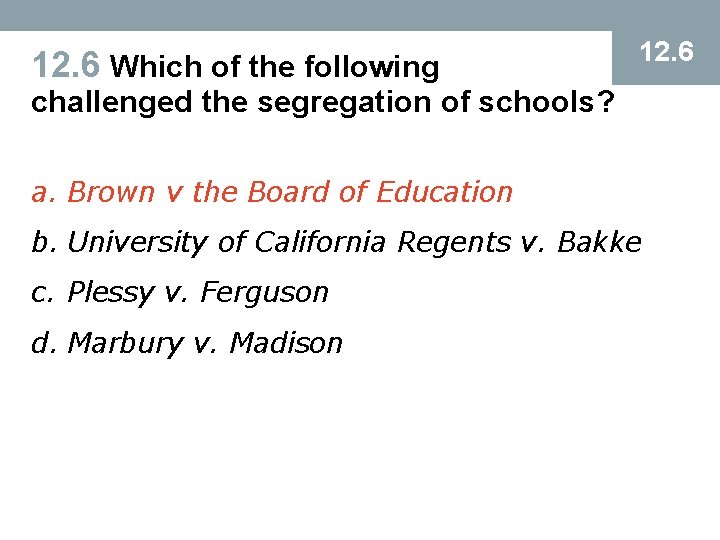 12. 6 Which of the following 12. 6 challenged the segregation of schools? a.