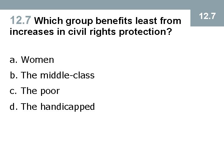 12. 7 Which group benefits least from increases in civil rights protection? a. Women