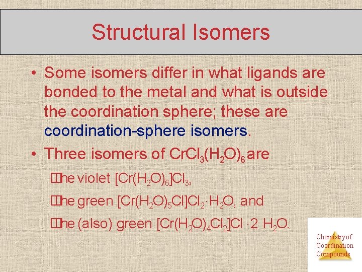Structural Isomers • Some isomers differ in what ligands are bonded to the metal