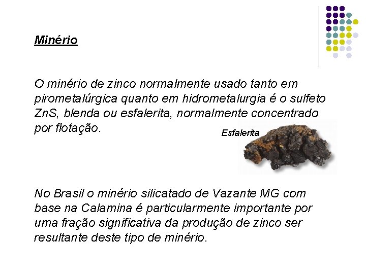 Minério O minério de zinco normalmente usado tanto em pirometalúrgica quanto em hidrometalurgia é