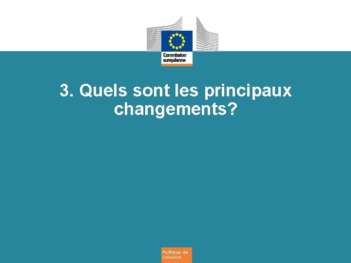 3. Quels sont les principaux changements? Politique de cohésion 