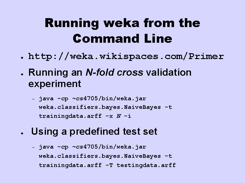 Running weka from the Command Line ● ● http: //weka. wikispaces. com/Primer Running an Running weka from the Command Line ● ● http: //weka. wikispaces. com/Primer Running an