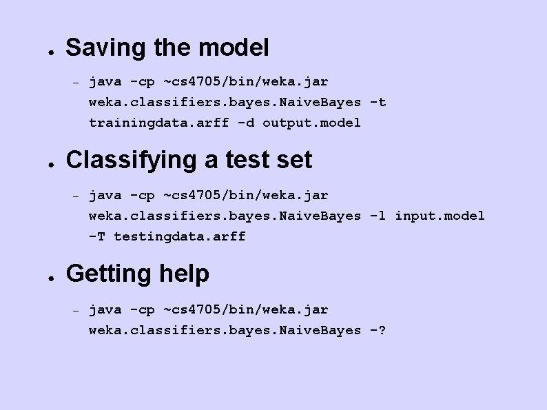 ● Saving the model – ● java -cp ~cs 4705/bin/weka. jar weka. classifiers. bayes. ● Saving the model – ● java -cp ~cs 4705/bin/weka. jar weka. classifiers. bayes.