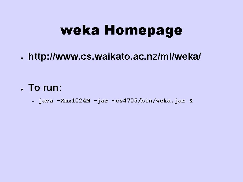 weka Homepage ● http: //www. cs. waikato. ac. nz/ml/weka/ ● To run: – java weka Homepage ● http: //www. cs. waikato. ac. nz/ml/weka/ ● To run: – java