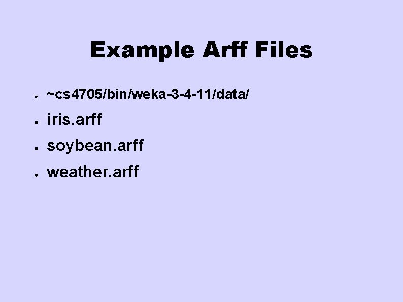 Example Arff Files ● ~cs 4705/bin/weka-3 -4 -11/data/ ● iris. arff ● soybean. arff Example Arff Files ● ~cs 4705/bin/weka-3 -4 -11/data/ ● iris. arff ● soybean. arff