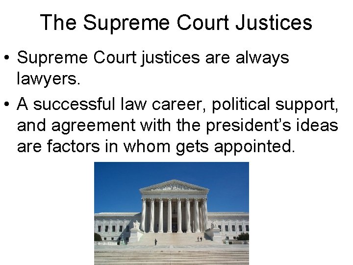 The Supreme Court Justices • Supreme Court justices are always lawyers. • A successful