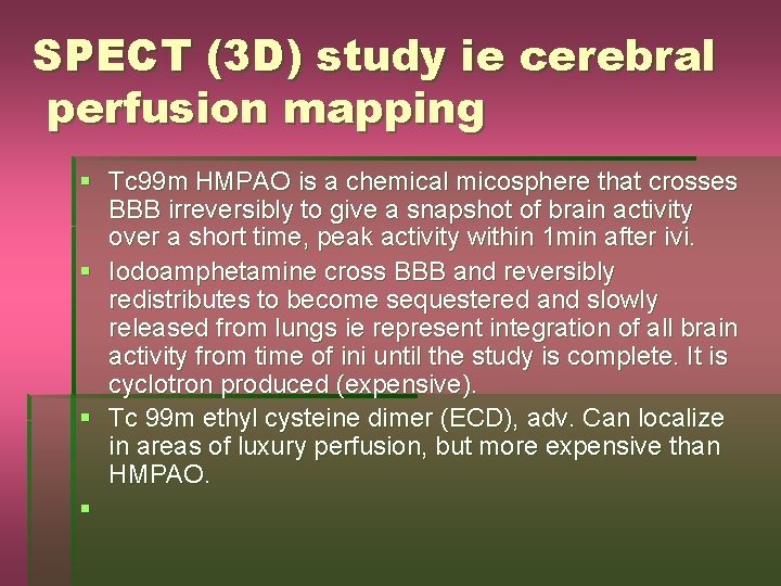 SPECT (3 D) study ie cerebral perfusion mapping § Tc 99 m HMPAO is